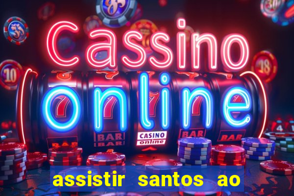 assistir santos ao vivo futemax